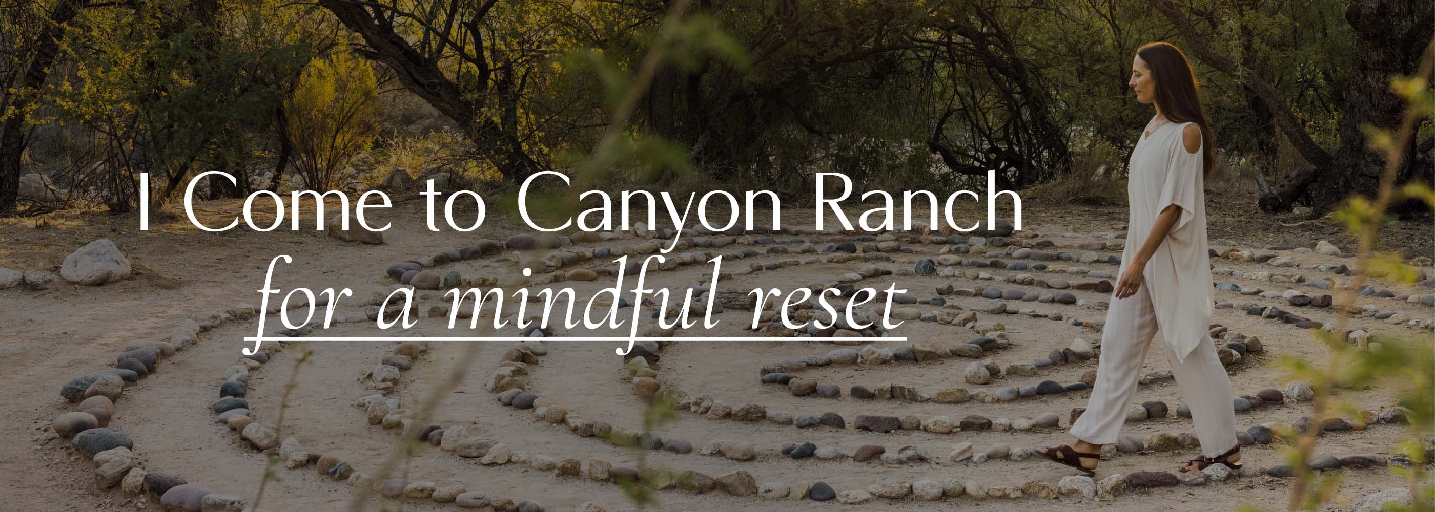 Woman Walking the Labyrinth in Tucson with text that says I Come to Canyon Ranch for A Mindful Reset 