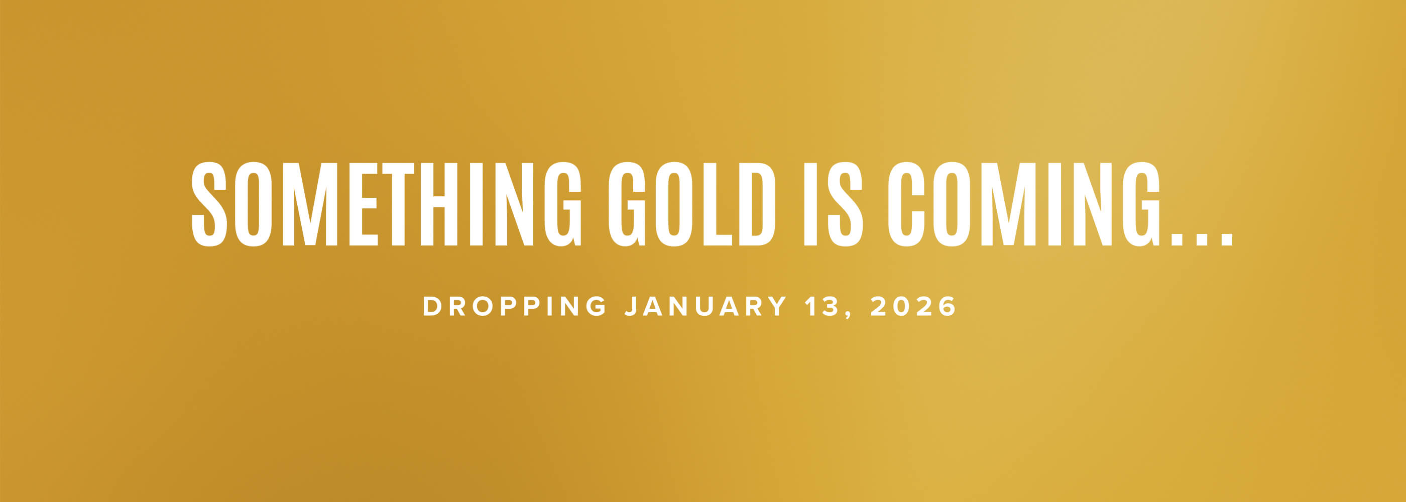 Something Gold is coming Jan 13, 2026