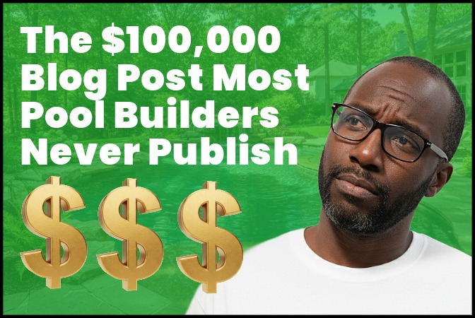 The $100,000 Blog Post Most Pool Builders Never Publish
